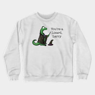 You’re a Lizard, Larry Crewneck Sweatshirt